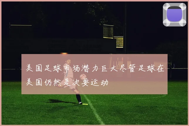 美国足球市场潜力巨大尽管足球在美国仍然是次要运动
